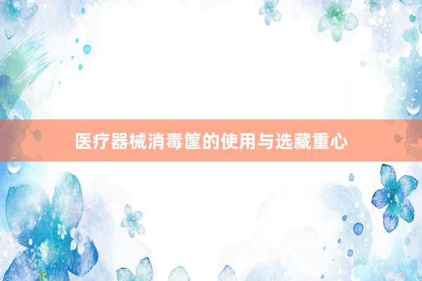 医疗器械消毒筐的使用与选藏重心